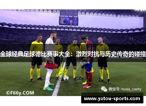 全球经典足球德比赛事大全：激烈对抗与历史传奇的碰撞